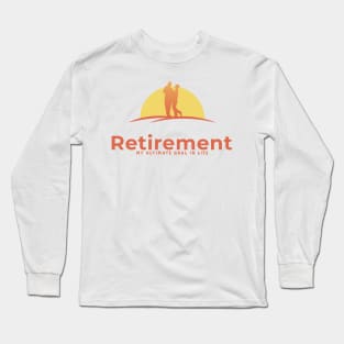 Retirement my ultimate goal in life Long Sleeve T-Shirt